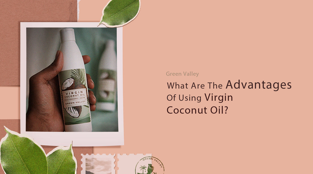What Are The Advantages Of Using Virgin Coconut Oil?